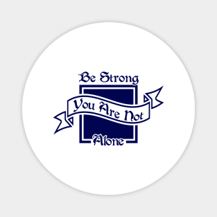 02 - Be Strong You Are Not Alone Magnet